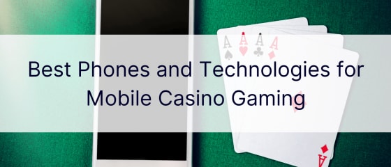 Parimad telefonid ja tehnoloogiad mobiilsete kasiinomängude jaoks