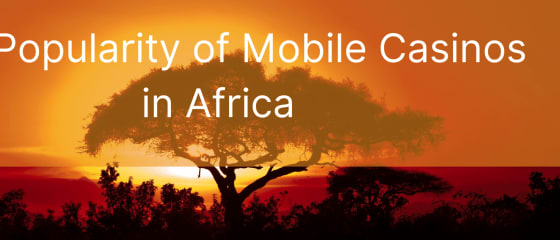 Mobiilsete kasiinode populaarsus Aafrikas
