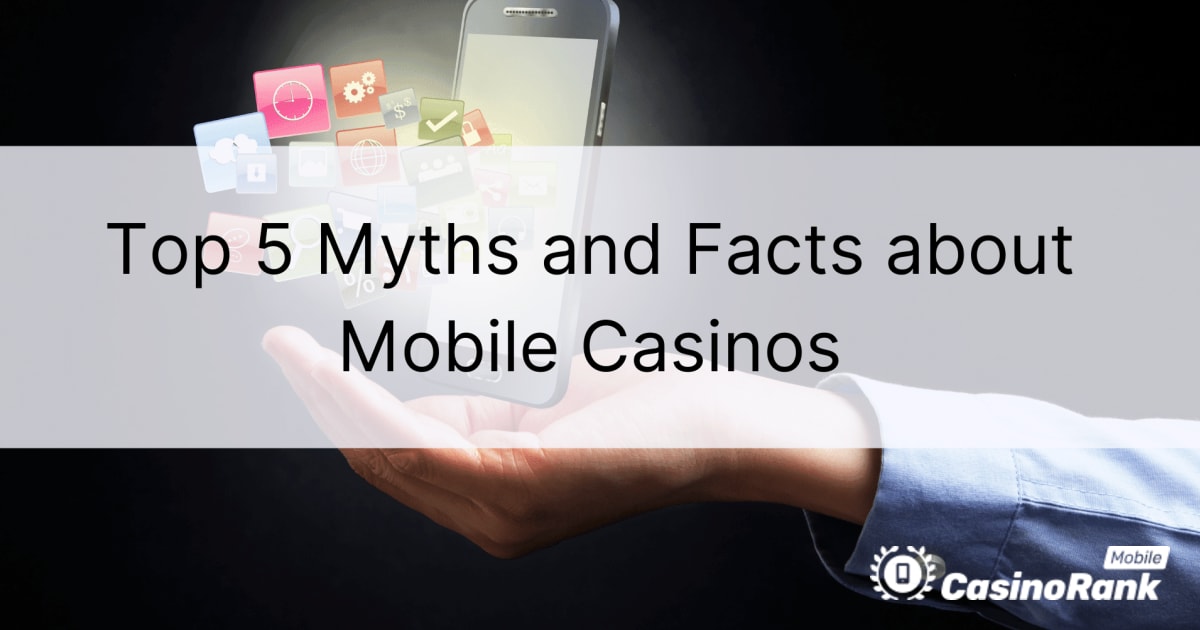 5 parimat müüti ja fakti mobiilsete kasiinode kohta