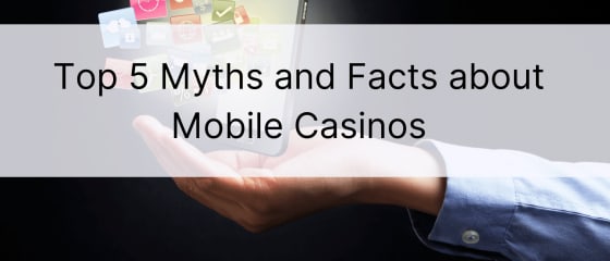 5 parimat müüti ja fakti mobiilsete kasiinode kohta